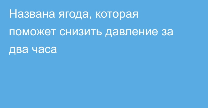 Названа ягода, которая поможет снизить давление за два часа