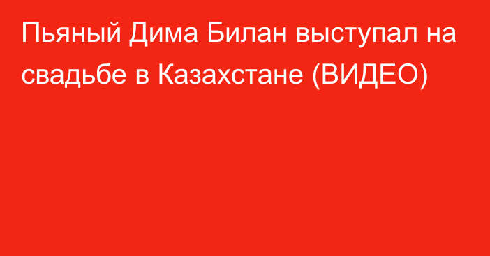 Пьяный Дима Билан выступал на свадьбе в Казахстане (ВИДЕО)