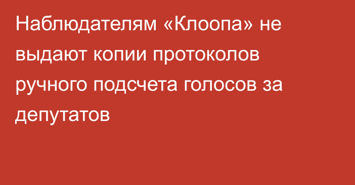 Наблюдателям «Клоопа» не выдают копии протоколов ручного подсчета голосов за депутатов