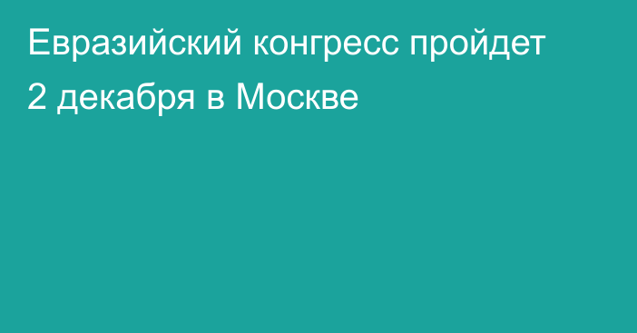 Евразийский конгресс пройдет 2 декабря в Москве