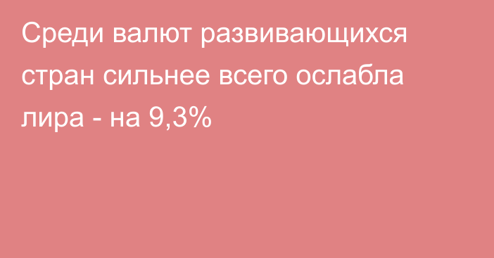 Среди валют развивающихся стран сильнее всего ослабла лира - на 9,3%