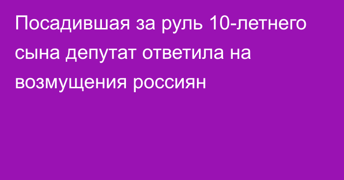 Посадившая за руль 10-летнего сына депутат ответила на возмущения россиян