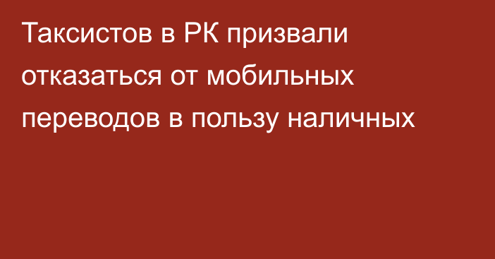 Таксистов в РК призвали отказаться от мобильных переводов в пользу наличных