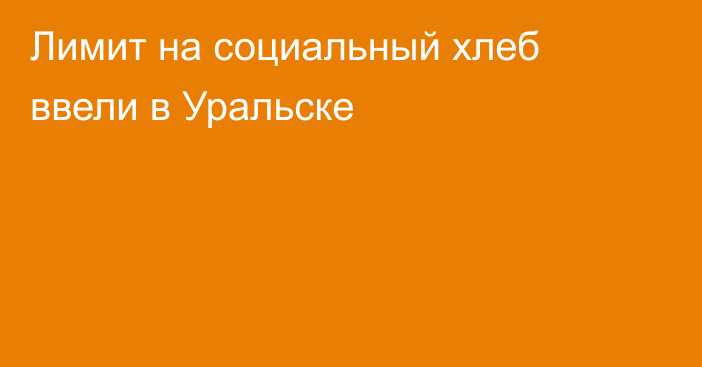 Лимит на социальный хлеб ввели в Уральске