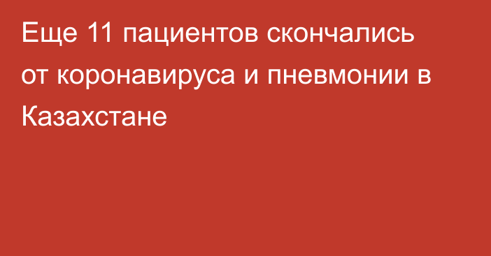 Еще 11 пациентов скончались от коронавируса и пневмонии в Казахстане