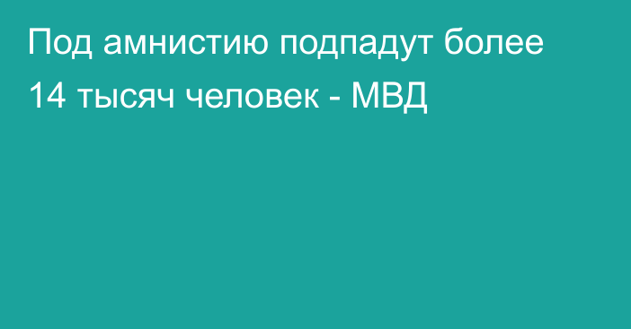 Под амнистию подпадут более 14 тысяч человек - МВД