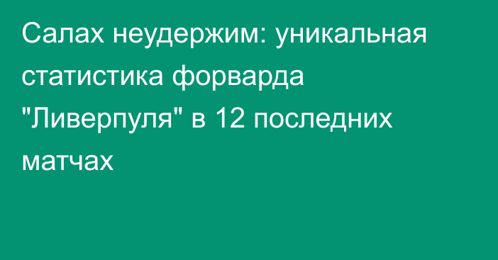 Салах неудержим: уникальная статистика форварда 