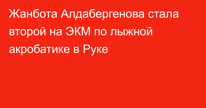 Жанбота Алдабергенова стала второй на ЭКМ по лыжной акробатике в Руке