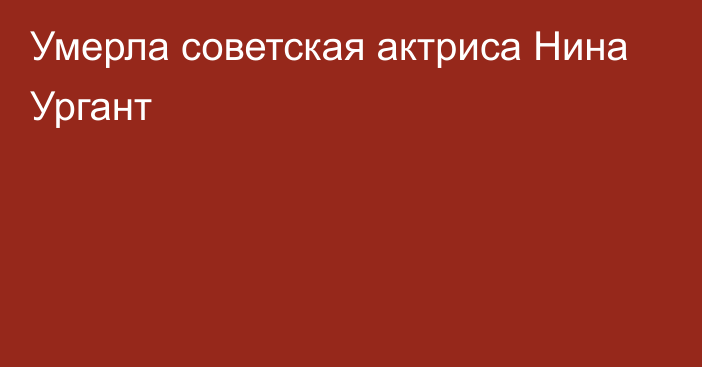 Умерла советская актриса Нина Ургант