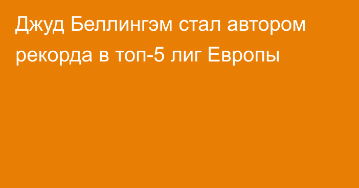 Джуд Беллингэм стал автором рекорда в топ-5 лиг Европы