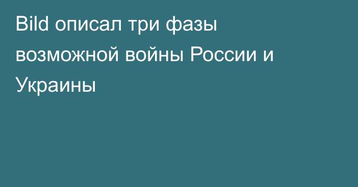 Bild описал три фазы возможной войны России и Украины