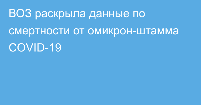 ВОЗ раскрыла данные по смертности от омикрон-штамма COVID-19