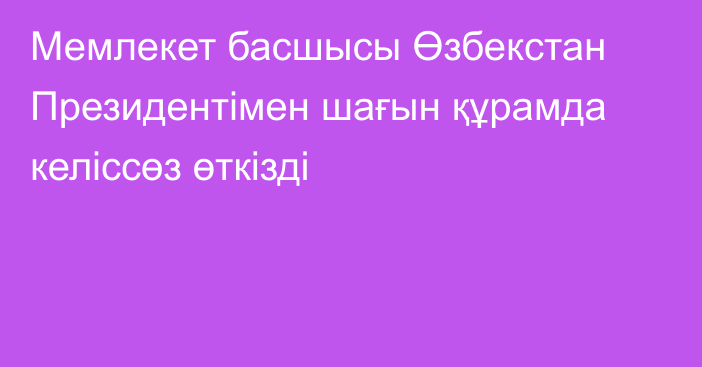 Мемлекет басшысы Өзбекстан Президентімен шағын құрамда келіссөз өткізді