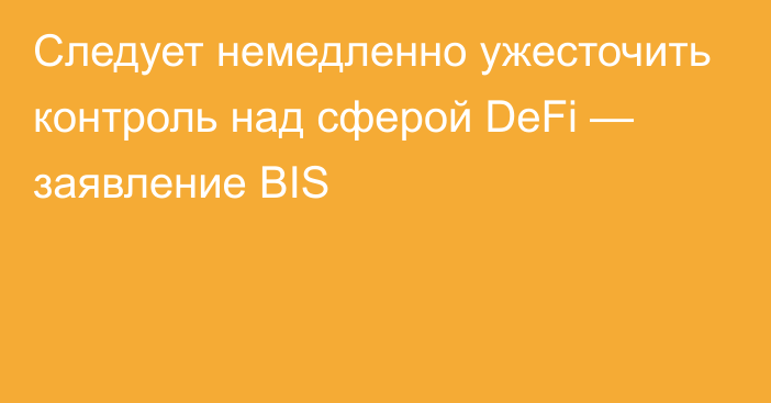 Следует немедленно ужесточить контроль над сферой DeFi — заявление BIS