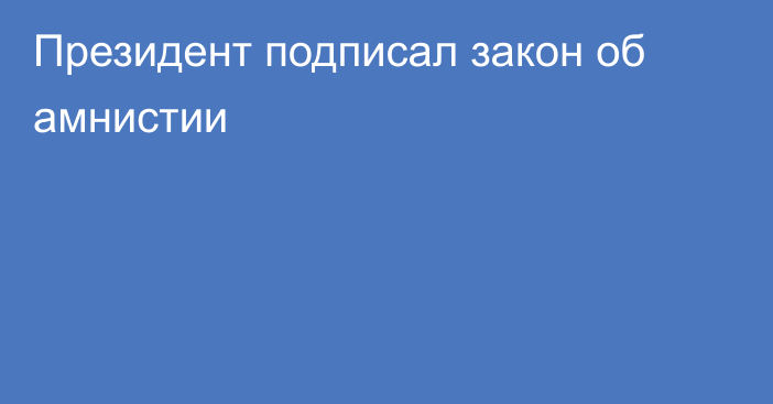 Президент подписал закон об амнистии