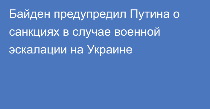 Байден предупредил Путина о санкциях в случае военной эскалации на Украине