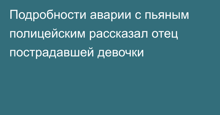 Подробности аварии с пьяным полицейским рассказал отец пострадавшей девочки