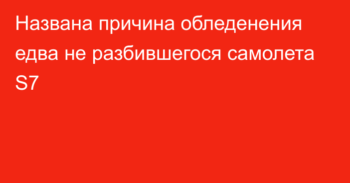 Названа причина обледенения едва не разбившегося самолета S7