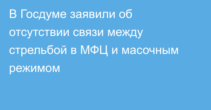 В Госдуме заявили об отсутствии связи между стрельбой в МФЦ и масочным режимом