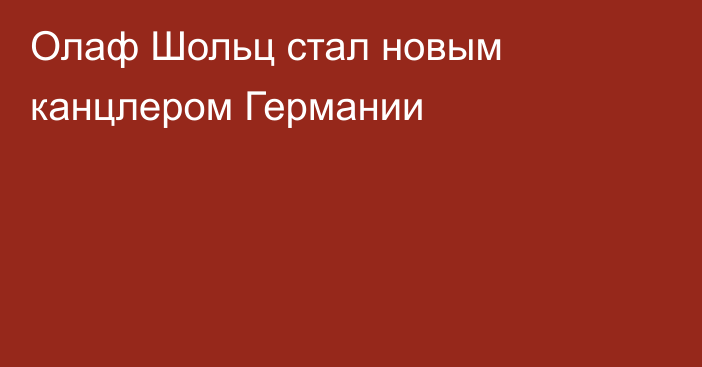 Олаф Шольц стал новым канцлером Германии