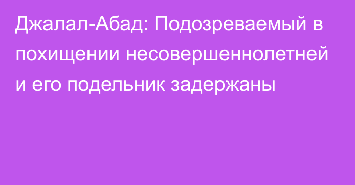 Джалал-Абад: Подозреваемый в похищении несовершеннолетней и его подельник задержаны