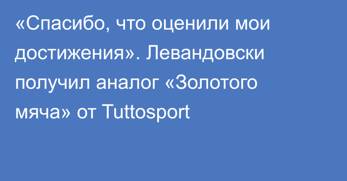 «Спасибо, что оценили мои достижения». Левандовски получил аналог «Золотого мяча» от Tuttosport