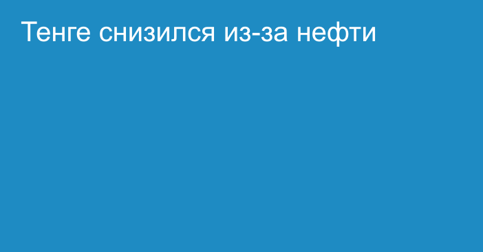 Тенге снизился из-за нефти