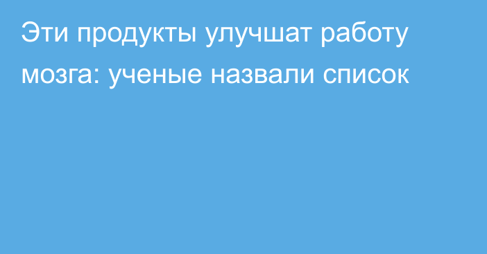 Эти продукты улучшат работу мозга: ученые назвали список