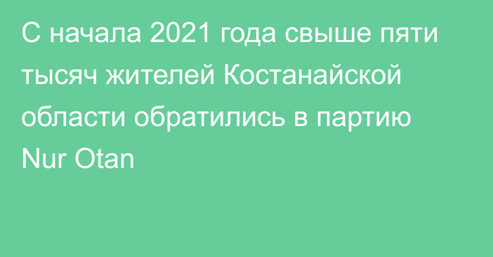 С начала 2021 года свыше пяти тысяч жителей Костанайской области обратились в партию Nur Otan