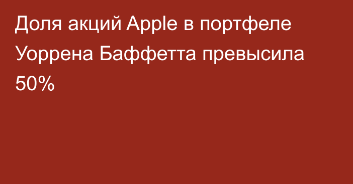 Доля акций Apple в портфеле Уоррена Баффетта превысила 50%