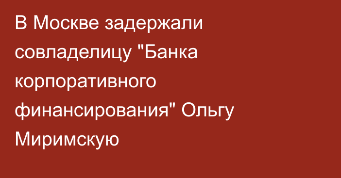 В Москве задержали совладелицу 