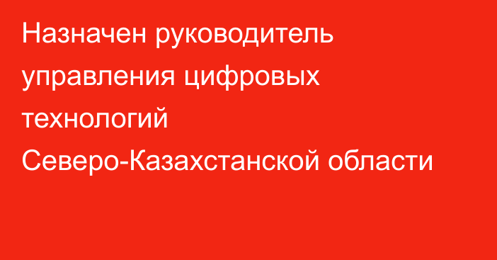 Назначен руководитель управления цифровых технологий Северо-Казахстанской области