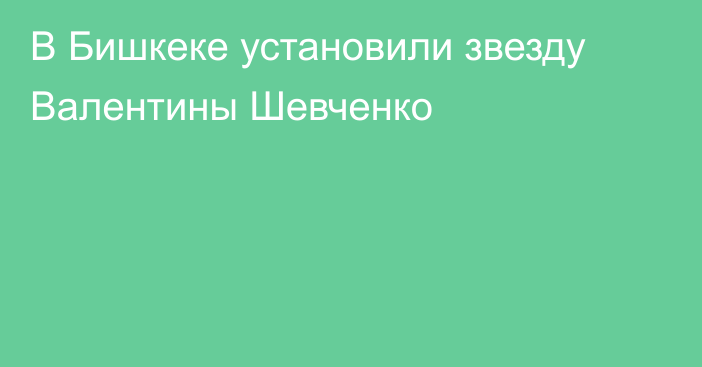 В Бишкеке установили звезду Валентины Шевченко