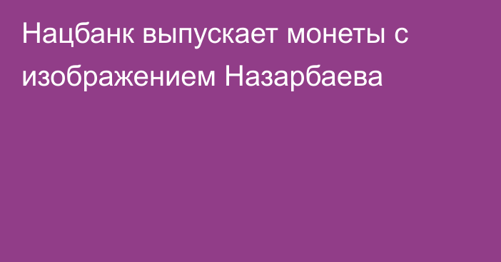 Нацбанк выпускает монеты с изображением Назарбаева