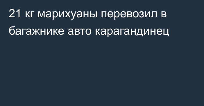 21 кг марихуаны перевозил в багажнике авто карагандинец