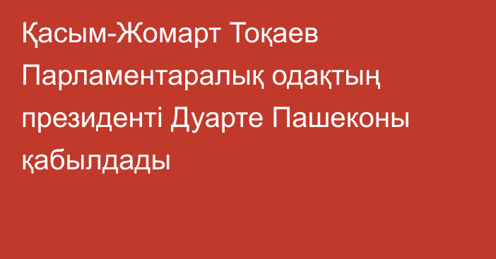 Қасым-Жомарт Тоқаев Парламентаралық одақтың президенті Дуарте Пашеконы қабылдады