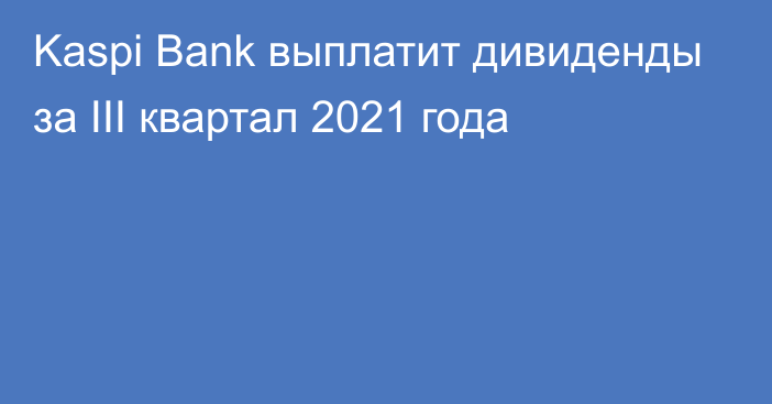 Kaspi Bank выплатит дивиденды за III квартал 2021 года