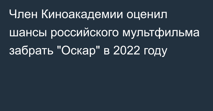 Член Киноакадемии оценил шансы российского мультфильма забрать 