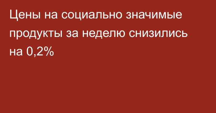 Цены на социально значимые продукты за неделю снизились на 0,2%