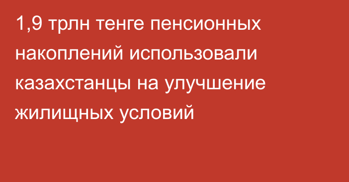 1,9 трлн тенге пенсионных накоплений использовали казахстанцы на улучшение жилищных условий