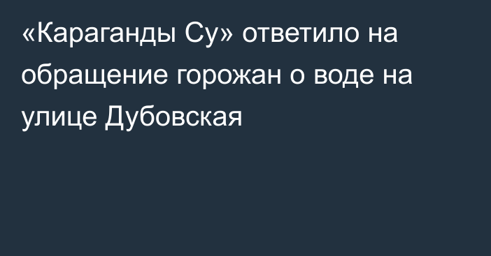 «Караганды Су» ответило на обращение горожан о воде на улице Дубовская