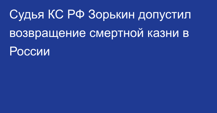 Судья КС РФ Зорькин допустил возвращение смертной казни в России