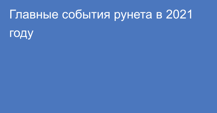 Главные события рунета в 2021 году