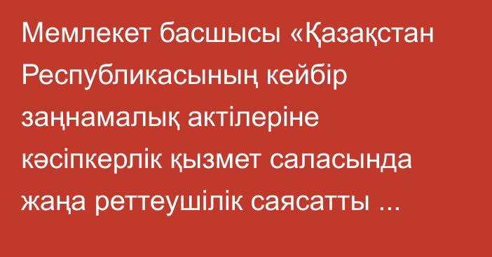 Мемлекет басшысы «Қазақстан Республикасының кейбір заңнамалық актілеріне кәсіпкерлік қызмет саласында жаңа реттеушілік саясатты ендіру және Қазақстан Республикасы ішкі істер органдарының жекелеген функцияларын қайта бөлу мәселелері бойынша  өзгерістер мен толықтырулар енгізу туралы» Қазақстан Республикасының Заңына қол қойды