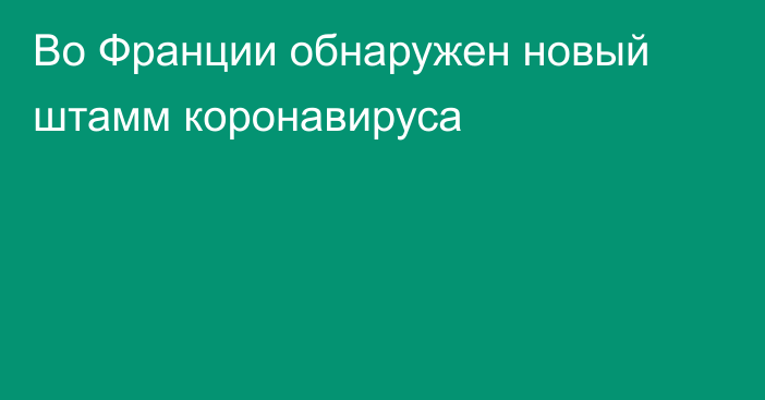 Во Франции обнаружен новый штамм коронавируса