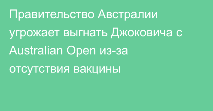 Правительство Австралии угрожает выгнать Джоковича с Australian Open из-за отсутствия вакцины