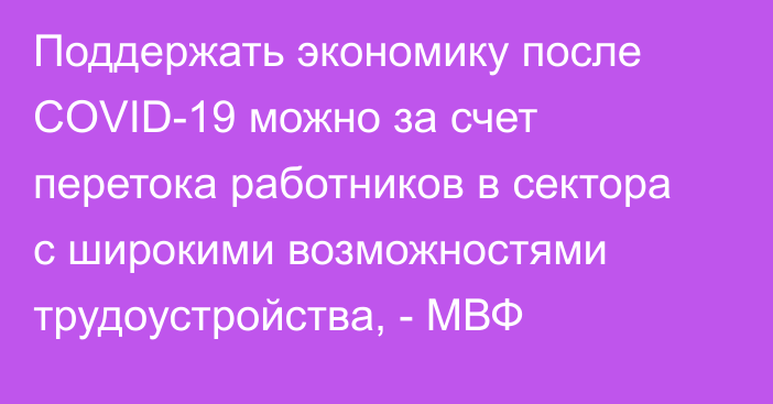 Поддержать экономику после COVID-19 можно за счет перетока работников в сектора с широкими возможностями трудоустройства, - МВФ