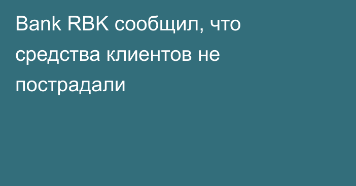 Bank RBK сообщил, что средства клиентов не пострадали