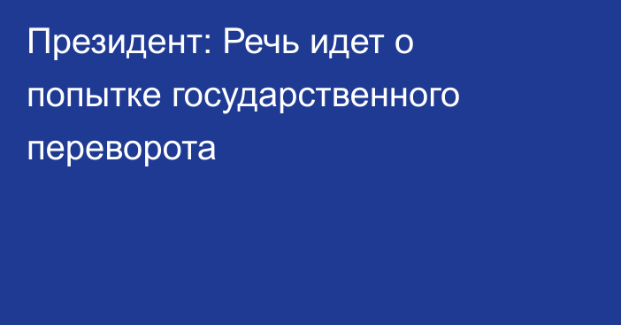 Президент: Речь идет о попытке государственного переворота