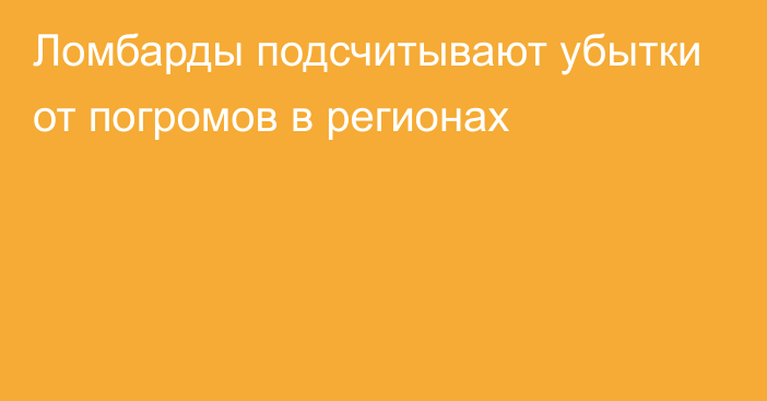 Ломбарды подсчитывают убытки от погромов в регионах